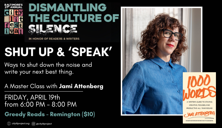Shut Up & ‘Speak’: Ways to shut down the noise and write your next best thing A MASTER CLASS WITH JAMI ATTENBERG