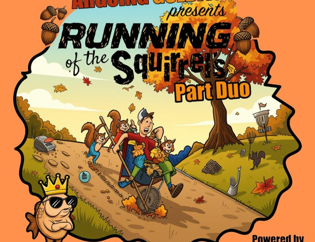 Arguing Goldfish Presents: The Running of The Squirrels Part Duo – Powered by Innova